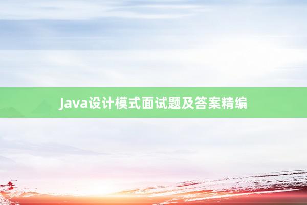 Java设计模式面试题及答案精编