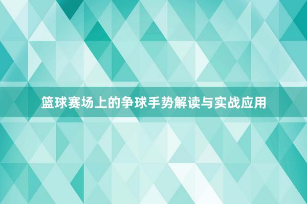 篮球赛场上的争球手势解读与实战应用